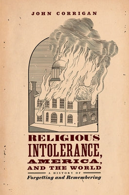 Religious Intolerance, America, and the World: A History of Forgetting and Remembering by Corrigan, John