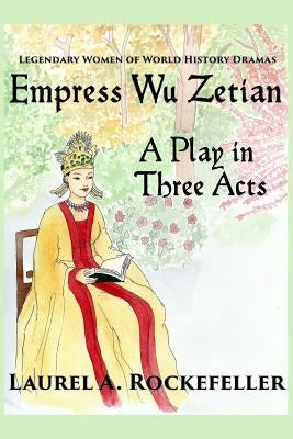 Empress Wu Zetian, A Play in Three Acts by Rockefeller, Laurel A.