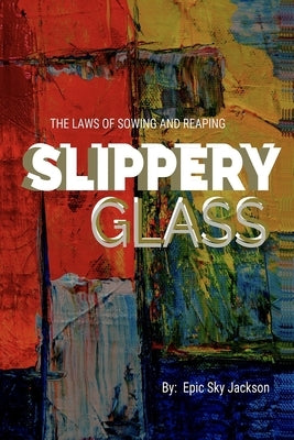 Slippery Glass: The Laws of Sowing and Reaping by Jackson, Epic Sky
