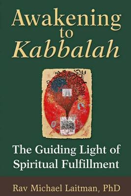 Awakening to Kabbalah: The Guiding Light of Spiritual Fulfillment by Laitman, Michael