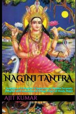 Nagini Tantra: Evocation of 8 Magical & Supernatural Women Serpents (Nagini) with Invocation of 9 Naga King's of Hindu Magic by Kumar, Ajit