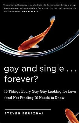 Gay and Single ... Forever?: 10 Things Every Gay Guy Looking for Love (and Not Finding It) Needs to Know by Bereznai, Steve
