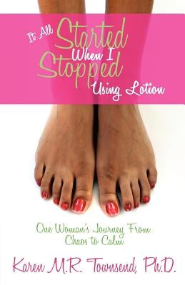 It All Started When I Stopped Using Lotion - One Woman's Journey from Chaos to Calm by Townsend, Karen MR