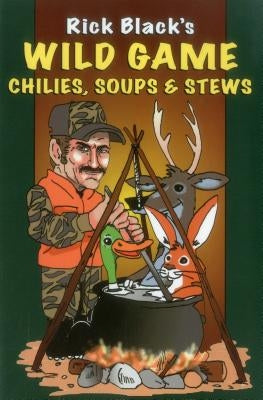 Wild Game Chilies, Soups, & Stews by Black, Rick