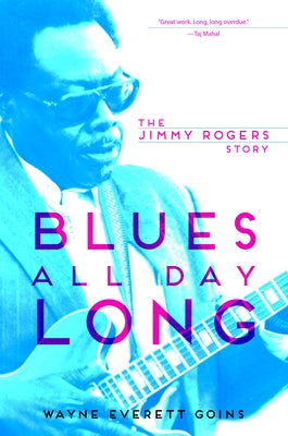 Blues All Day Long: The Jimmy Rogers Story by Goins, Wayne Everett