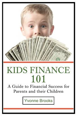 Kids Finance 101: A Guide to Financial Success for Parents and their Children by Brooks, Yvonne
