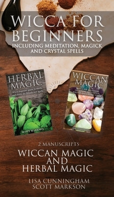 Wicca for Beginners: 2 Manuscripts Herbal Magic and Wiccan including Meditation, Magick and Crystal Spells by Markson, Scott