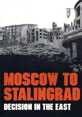 Moscow to Stalingrad: Decision in the East by Bauer, Magna E.