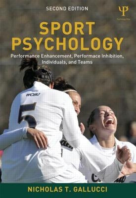 Sport Psychology: Performance Enhancement, Performance Inhibition, Individuals, and Teams by Gallucci, Nicholas T.