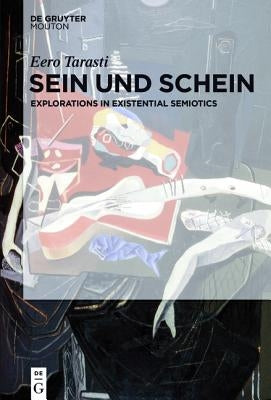 Sein Und Schein: Explorations in Existential Semiotics by Tarasti, Eero