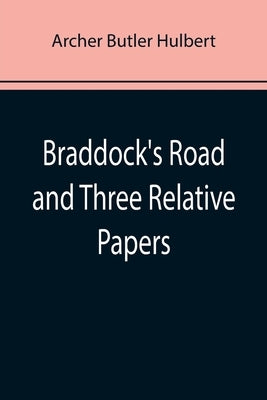 Braddock's Road and Three Relative Papers by Butler Hulbert, Archer