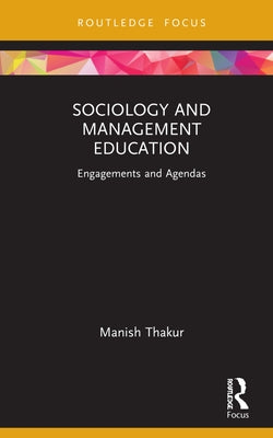 Sociology and Management Education: Engagements and Agendas by Thakur, Manish