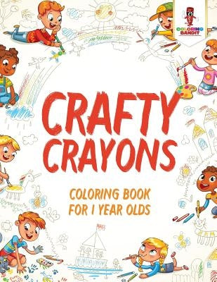 Crafty Crayons: Coloring Book for 1 Year Olds by Coloring Bandit