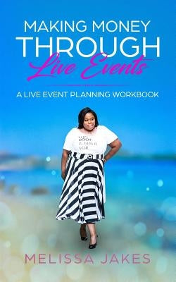 Make Money Through Live Events: A Live Event Planning Workbook by Jakes, Melissa