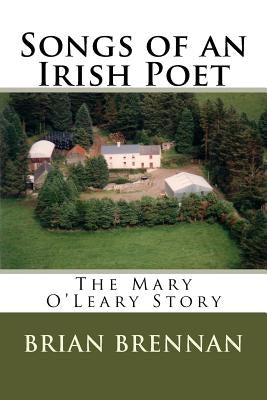Songs of an Irish Poet: The Mary O'Leary Story by Brennan, Brian