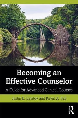 Becoming an Effective Counselor: A Guide for Advanced Clinical Courses by Levitov, Justin E.