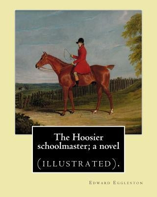The Hoosier schoolmaster; a novel. By: Edward Eggleston, illustrated By: Frank Beard (1842-1905): Novel (illustrated). by Beard, Frank