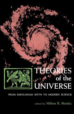 Theories of the Universe: From Babylonian Myth to Modern Science by Munitz, Milton K.