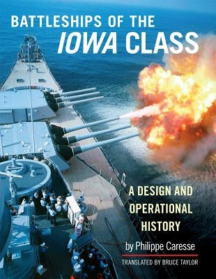 The Battleships of the Iowa Class: A Design and Operational History by Caresse, Philippe