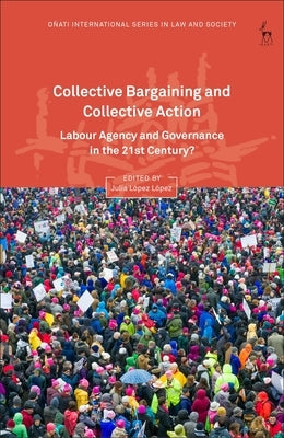 Collective Bargaining and Collective Action: Labour Agency and Governance in the 21st Century? by López, Julia López