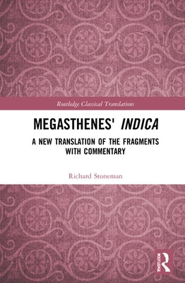 Megasthenes' Indica: A New Translation of the Fragments with Commentary by Stoneman, Richard