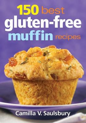 150 Best Gluten-Free Muffin Recipes by Saulsbury, Camilla V.