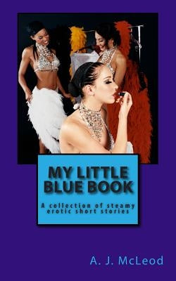 My Little Blue Book: a collection of steamy erotic short stories by McLeod, A. J.