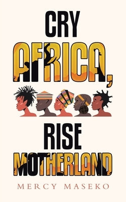 Cry Africa, Rise Motherland by Maseko, Mercy