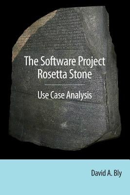 The Software Project Rosetta Stone: Use Case Analysis by Bly, David a.