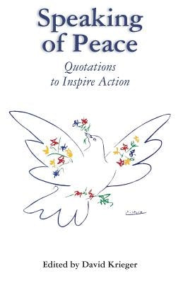 Speaking of Peace: Quotations to Inspire Action by Krieger, David