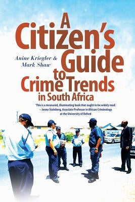 A Citizen's Guide to Crime Trends in South Africa by Kriegler, Anine