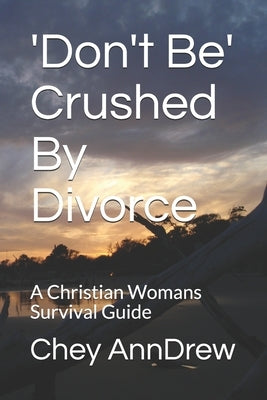 'Don't Be' Crushed By Divorce: A Christian Womans Survival Guide by Anndrew, Chey