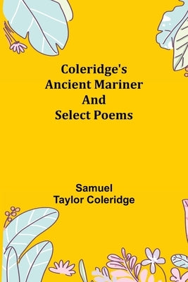 Coleridge's Ancient Mariner and Select Poems by Taylor Coleridge, Samuel