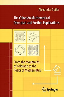 The Colorado Mathematical Olympiad and Further Explorations: From the Mountains of Colorado to the Peaks of Mathematics by Soifer, Alexander