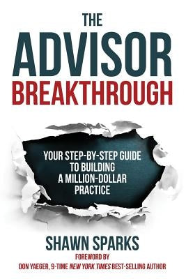The Advisor Breakthrough: Your Step-By-Step Guide to Building a Million-Dollar Practice by Sparks, Shawn