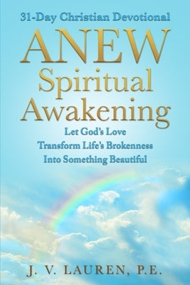 ANEW Spiritual Awakening: 31-Day Christian Devotional, Let God's Love Transform Life's Brokenness Into Something Beautiful by Lauren, J. V.