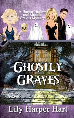 Ghostly Graves: A Harper Harlow and Maddie Graves Mystery by Hart, Lily Harper