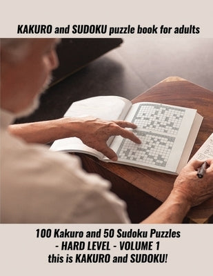 KAKURO and SUDOKU puzzle book for adults: 100 Kakuro and 50 Sudoku Puzzles - HARD LEVEL - VOLUME 1 this is KAKURO and SUDOKU! by Noww, Bz
