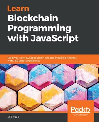 Learn Blockchain Programming with JavaScript by Traub, Eric
