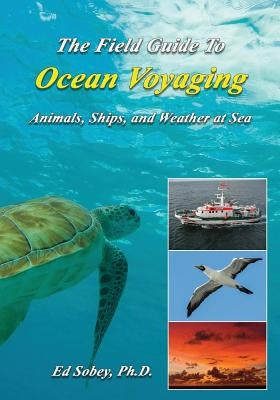 The Field Guide to Ocean Voyaging: Animals, Ships, and Weather at Sea by Sobey, Ed