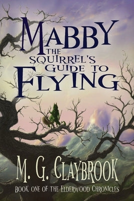 Mabby The Squirrel's Guide To Flying by Claybrook, M. G.