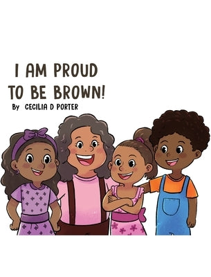 I Am Proud to Be Brown! by Porter, Cecilia D.