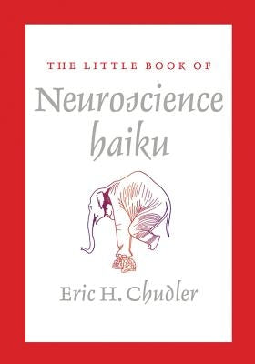 The Little Book of Neuroscience Haiku by Chudler, Eric