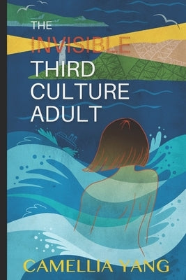 The Invisible Third Culture Adult: Time for everyone to be seen and heard by Yang, Camellia
