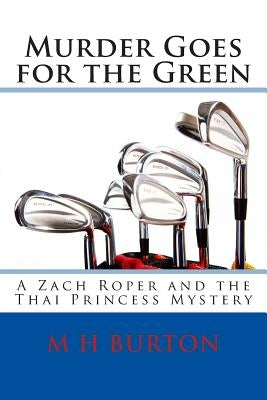 Murder Goes for the Green: A Zach Roper and the Thai Princess Mystery by Burton, M. H.