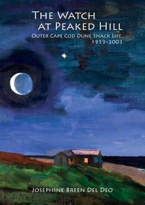 The Watch at Peaked Hill: Outer Cape Cod Dune Shack Life, 1953-2003 by Del Deo, Josephine Breen