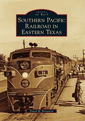 Southern Pacific Railroad in Eastern Texas by Bernstein, David M.