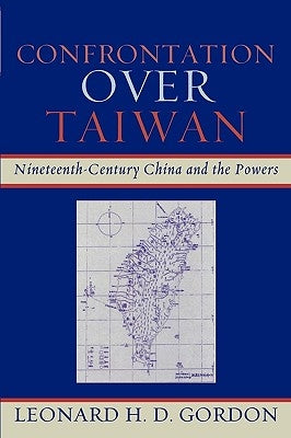 Confrontation Over Taiwan: Nineteenth-Century China and the Powers by Gordon, Leonard H. D.