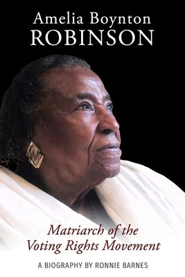 Amelia Boynton Robinson - A Biography: Matriarch of the Voting Rights Movement by Barnes, Ronnie