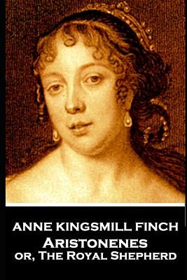 Anne Kingsmill Finch - Aristonenes: or, The Royal Shepherd by Finch, Anne Kingsmill